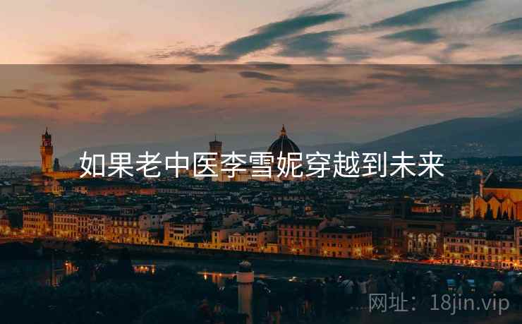 如果老中医李雪妮穿越到未来