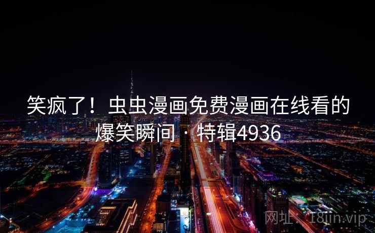 笑疯了！虫虫漫画免费漫画在线看的爆笑瞬间 · 特辑4936