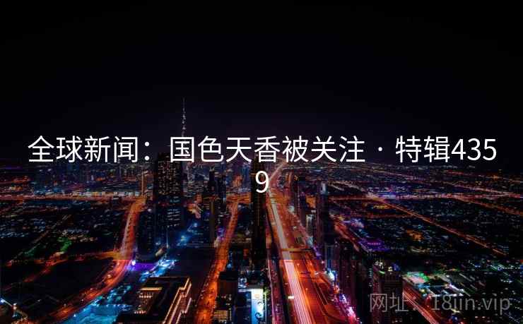 全球新闻：国色天香被关注 · 特辑4359