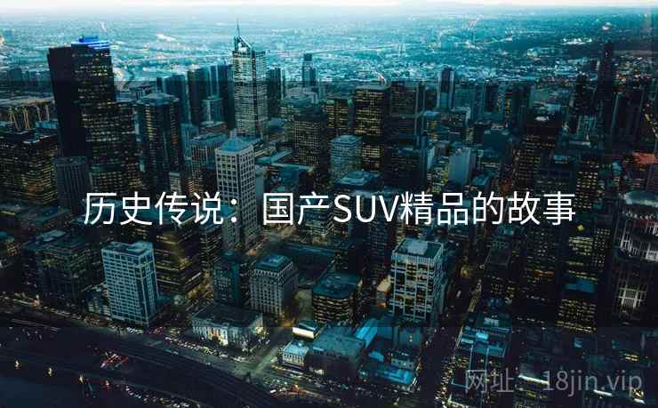 历史传说:国产SUV精品的故事