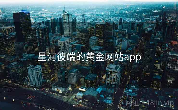 星河彼端的黄金网站app 星河彼端的黄金网站app